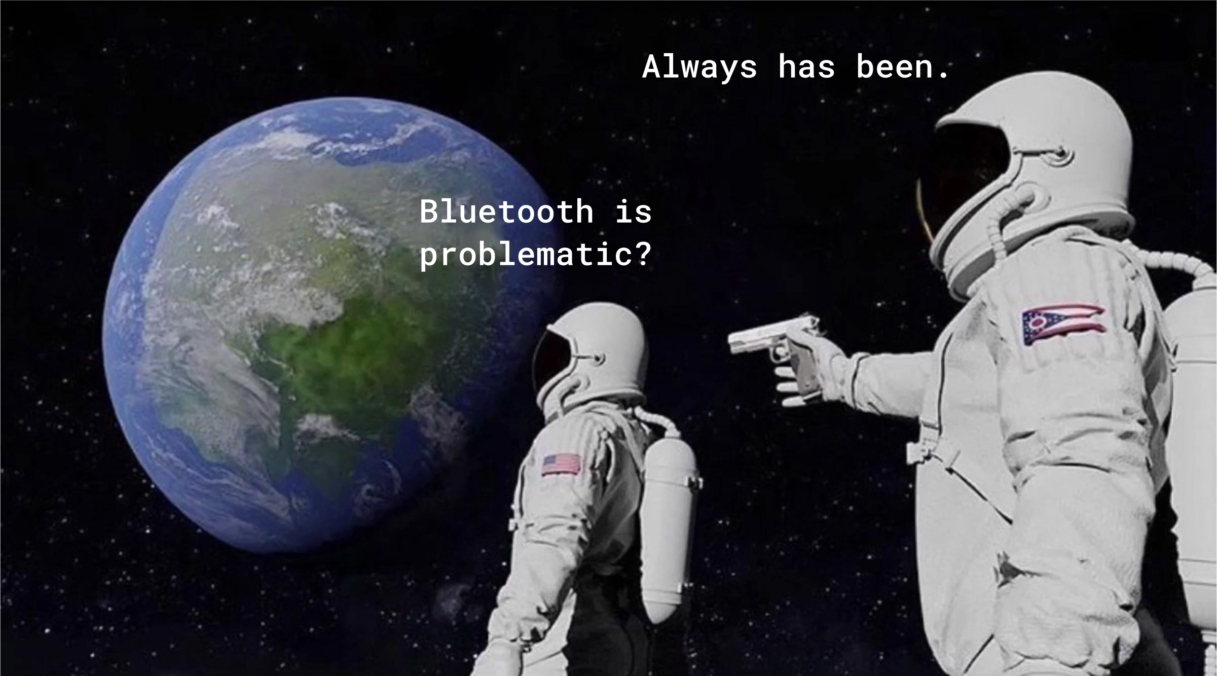 Bluetooth is problematic? Always has been.